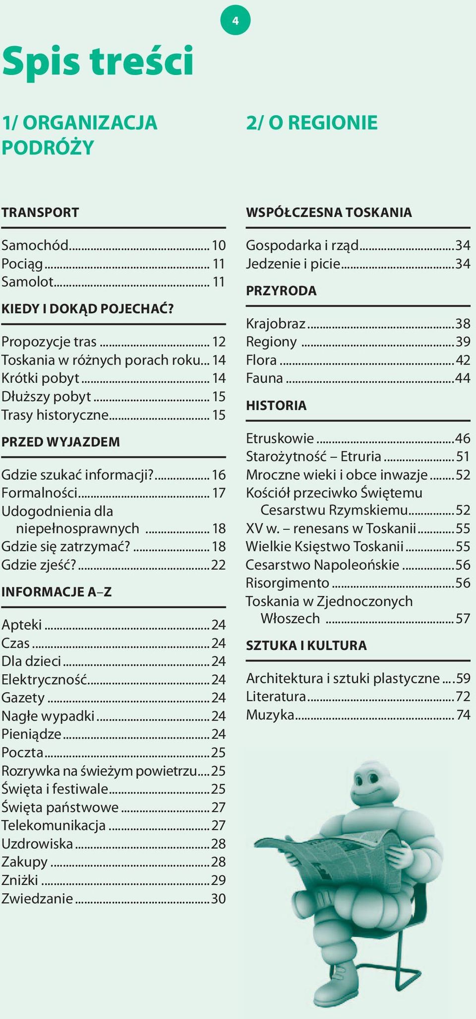 .. 17 Udogodnienia dla niepełnosprawnych... 18 Gdzie się zatrzymać?... 18 Gdzie zjeść?...22 INFORmACjE A Z Apteki...24 Czas...24 Dla dzieci...24 Elektryczność...24 Gazety...24 Nagłe wypadki.