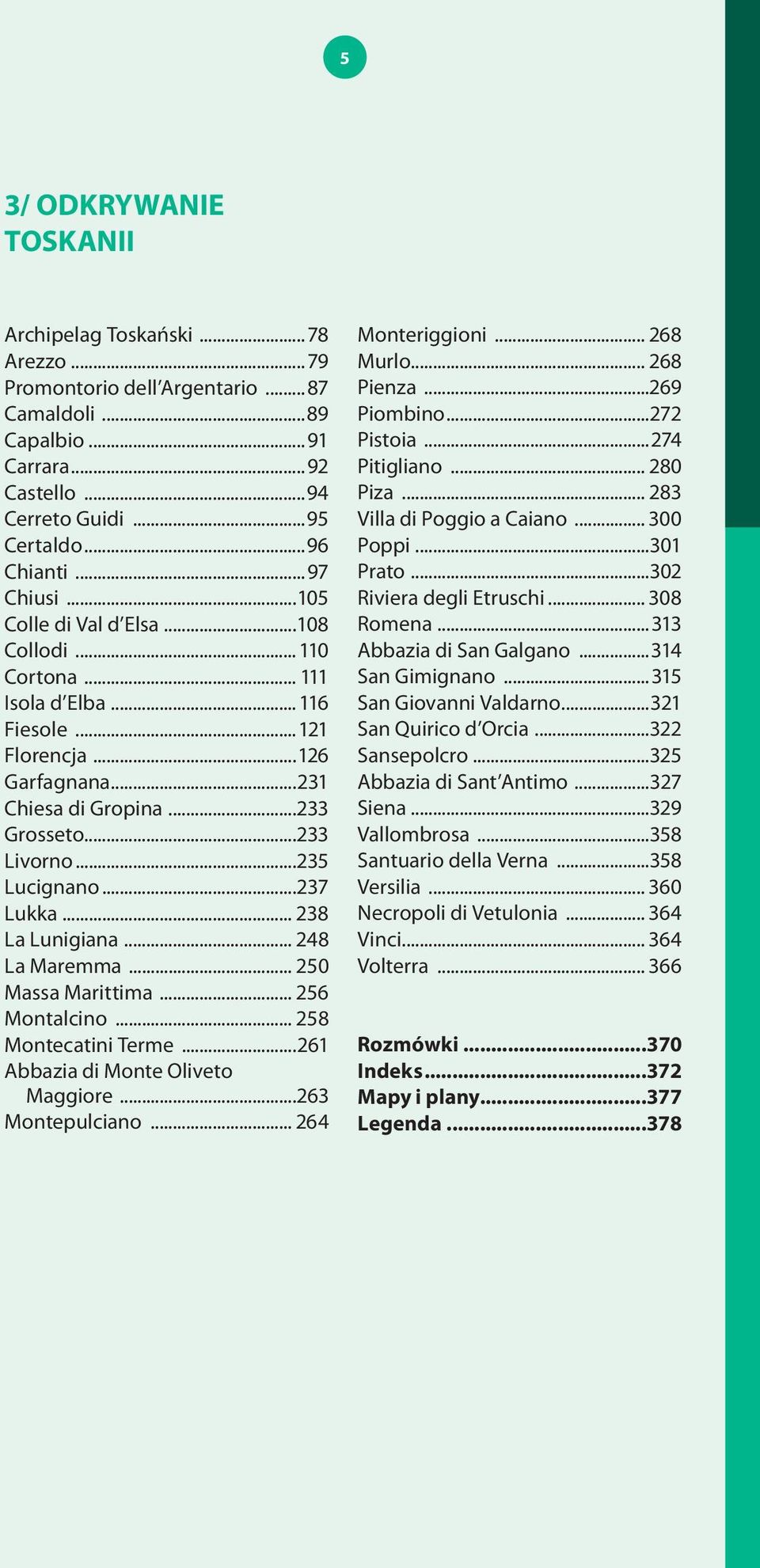 ..235 Lucignano...237 Lukka... 238 La Lunigiana... 248 La Maremma... 250 Massa Marittima... 256 Montalcino... 258 Montecatini Terme...261 Abbazia di Monte Oliveto Maggiore...263 Montepulciano.