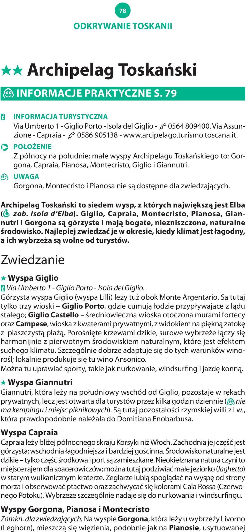 Ñ POłOżENIE Z północy na południe; małe wyspy Archipelagu Toskańskiego to: Gorgona, Capraia, Pianosa, Montecristo, Giglio i Giannutri.