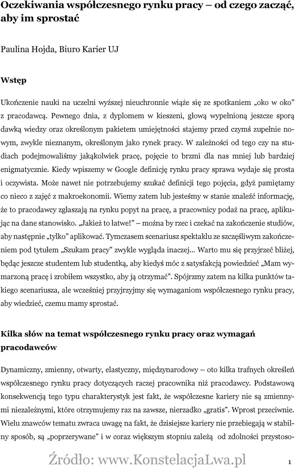 Pewnego dnia, z dyplomem w kieszeni, głową wypełnioną jeszcze sporą dawką wiedzy oraz określonym pakietem umiejętności stajemy przed czymś zupełnie nowym, zwykle nieznanym, określonym jako rynek