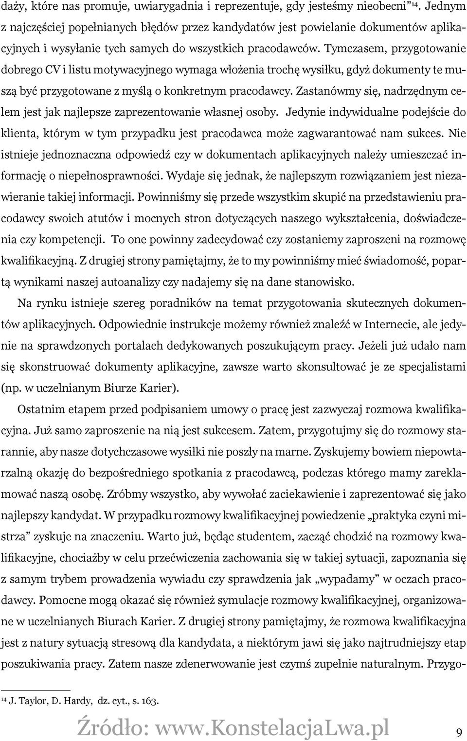 Tymczasem, przygotowanie dobrego CV i listu motywacyjnego wymaga włożenia trochę wysiłku, gdyż dokumenty te muszą być przygotowane z myślą o konkretnym pracodawcy.