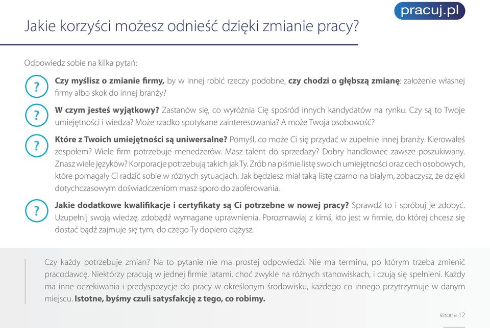 Zastanów się, co wyróżnia Cię spośród innych kandydatów na rynku. Czy są to Twoje umiejętności i wiedza? Może rzadko spotykane zainteresowania? A może Twoja osobowość?