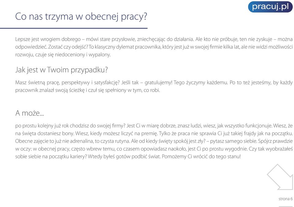 Masz świetną pracę, perspektywy i satysfakcję? Jeśli tak gratulujemy! Tego życzymy każdemu. Po to też jesteśmy, by każdy pracownik znalazł swoją ścieżkę i czuł się spełniony w tym, co robi. A może.