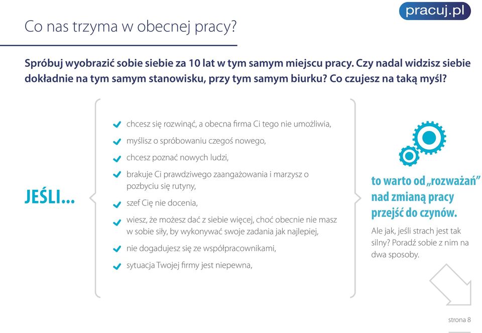 .. brakuje Ci prawdziwego zaangażowania i marzysz o pozbyciu się rutyny, szef Cię nie docenia, wiesz, że możesz dać z siebie więcej, choć obecnie nie masz w sobie siły, by wykonywać swoje