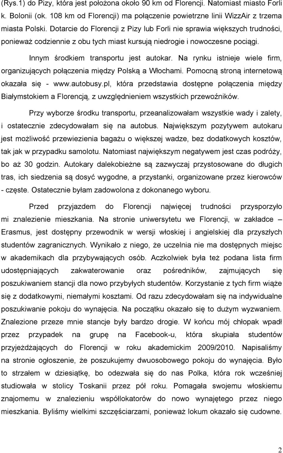 Na rynku istnieje wiele firm, organizujących połączenia między Polską a Włochami. Pomocną stroną internetową okazała się - www.autobusy.