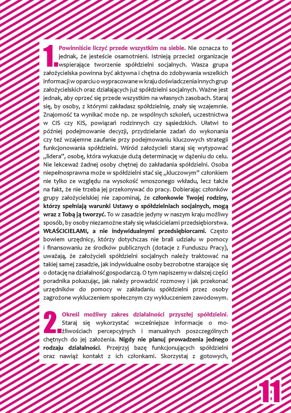 socjalnych. Ważne jest jednak, aby oprzeć się przede wszystkim na własnych zasobach. Staraj się, by osoby, z którymi zakładasz spółdzielnię, znały się wzajemnie. Znajomość ta wynikać może np.