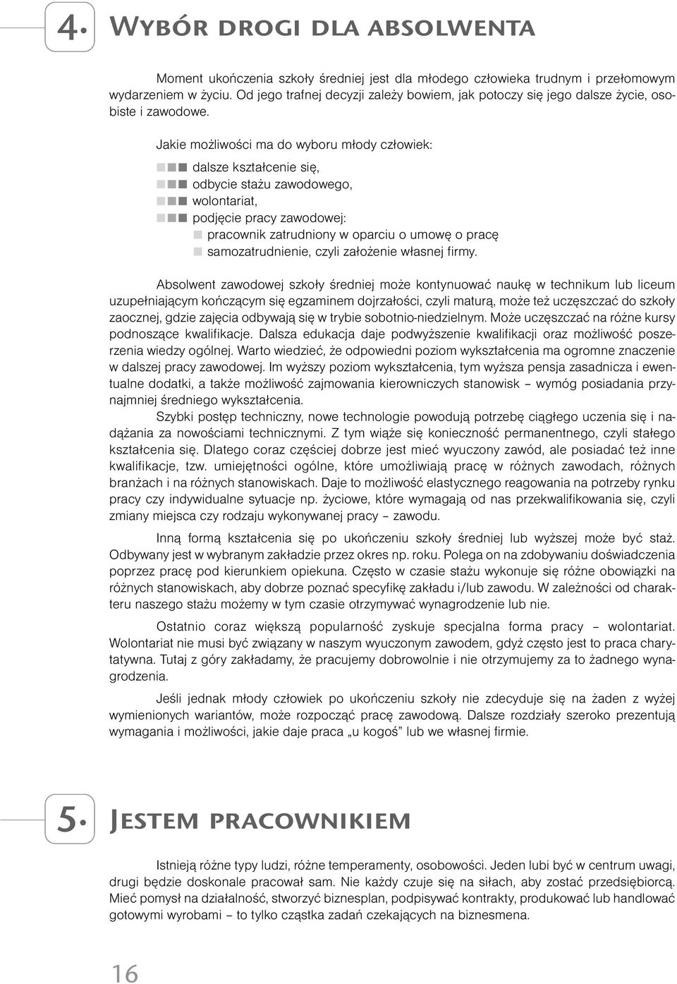 Jakie możliwości ma do wyboru młody człowiek: dalsze kształcenie się, odbycie stażu zawodowego, wolontariat, podjęcie pracy zawodowej: pracownik zatrudniony w oparciu o umowę o pracę