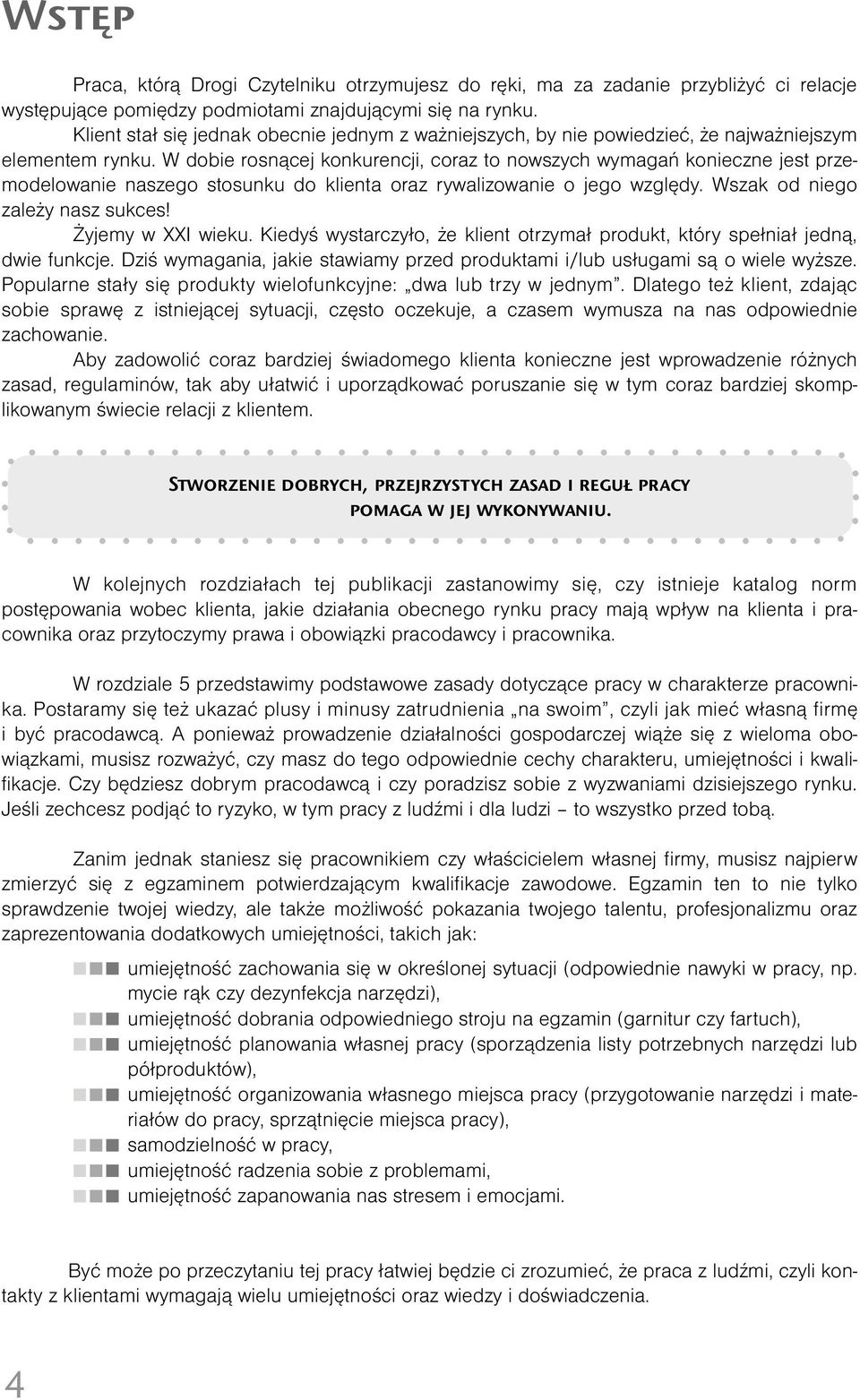 W dobie rosnącej konkurencji, coraz to nowszych wymagań konieczne jest przemodelowanie naszego stosunku do klienta oraz rywalizowanie o jego względy. Wszak od niego zależy nasz sukces!