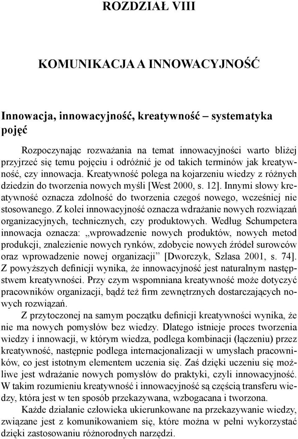 Innymi słowy kreatywność oznacza zdolność do tworzenia czegoś nowego, wcześniej nie stosowanego.