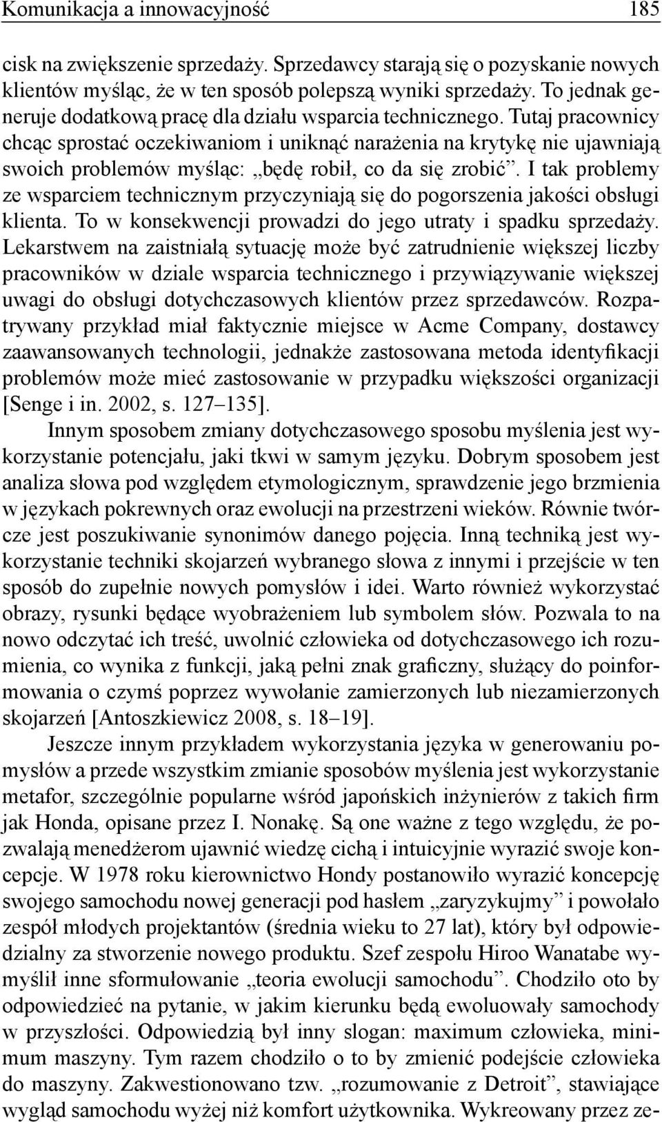 Tutaj pracownicy chcąc sprostać oczekiwaniom i uniknąć narażenia na krytykę nie ujawniają swoich problemów myśląc: będę robił, co da się zrobić.