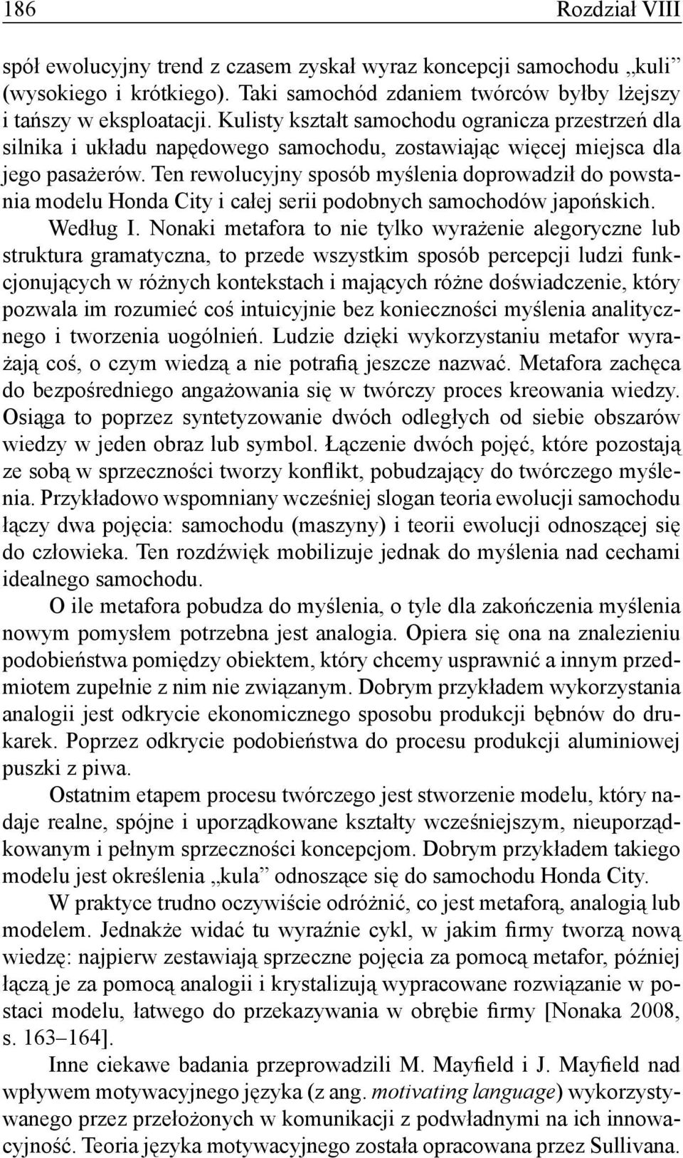 Ten rewolucyjny sposób myślenia doprowadził do powstania modelu Honda City i całej serii podobnych samochodów japońskich. Według I.