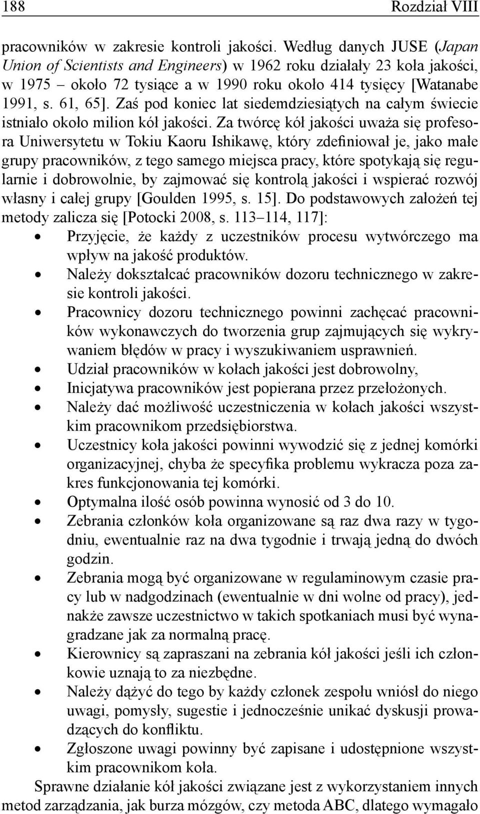 Zaś pod koniec lat siedemdziesiątych na całym świecie istniało około milion kół jakości.