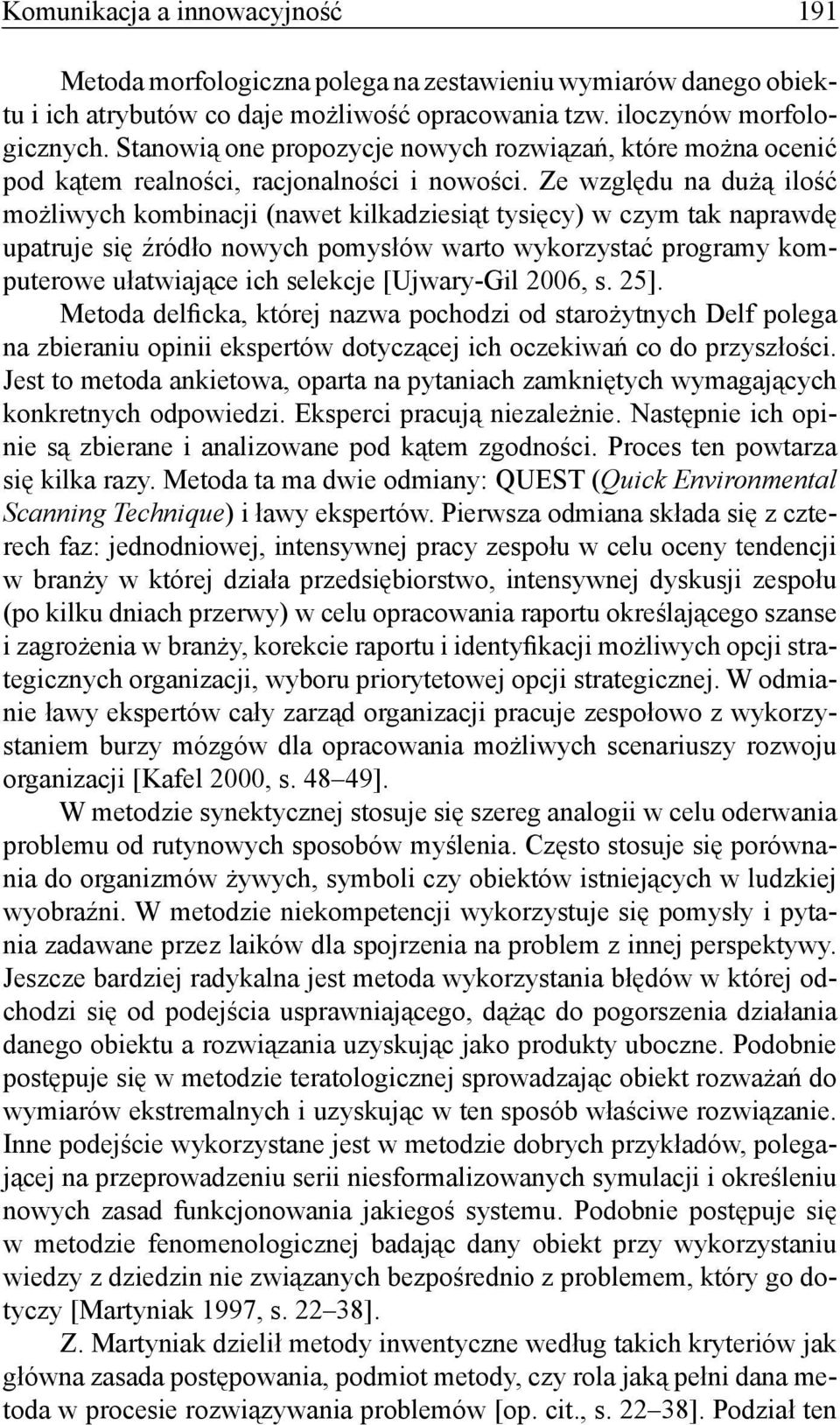 Ze względu na dużą ilość możliwych kombinacji (nawet kilkadziesiąt tysięcy) w czym tak naprawdę upatruje się źródło nowych pomysłów warto wykorzystać programy komputerowe ułatwiające ich selekcje