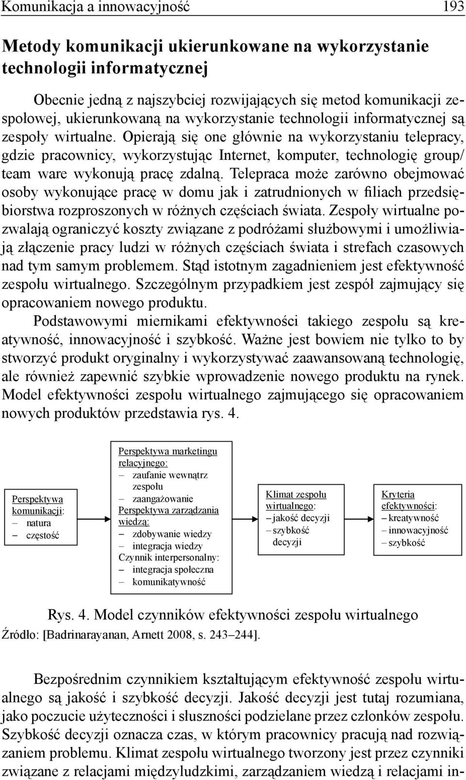 Opierają się one głównie na wykorzystaniu telepracy, gdzie pracownicy, wykorzystując Internet, komputer, technologię group/ team ware wykonują pracę zdalną.