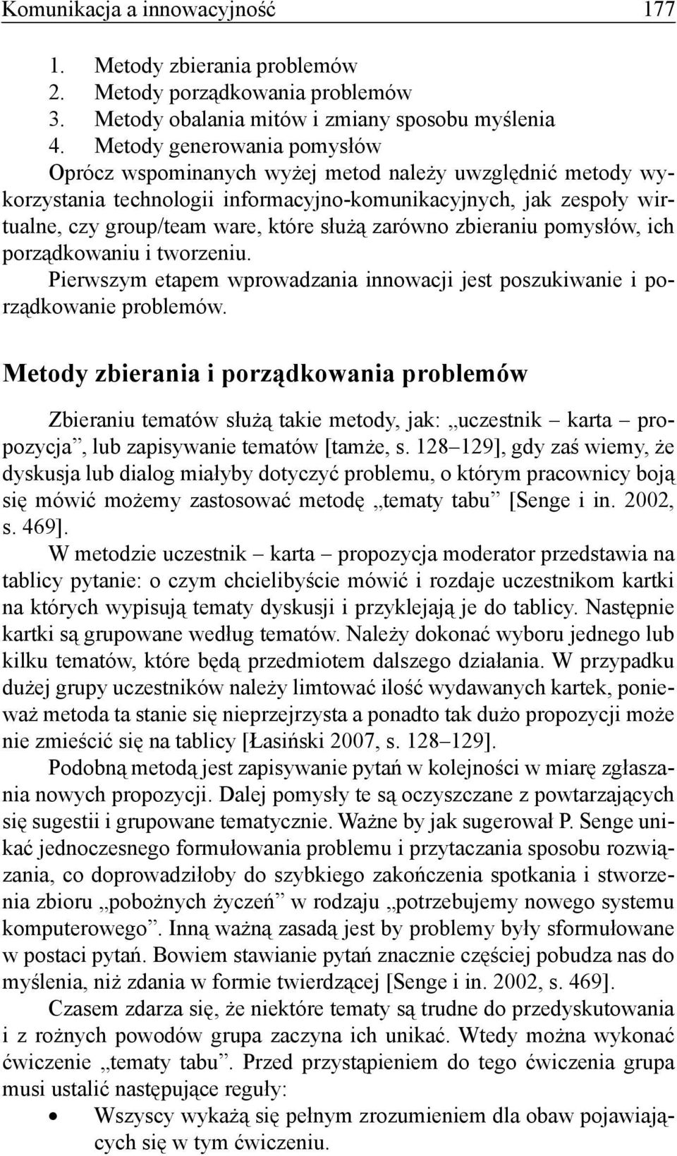 zarówno zbieraniu pomysłów, ich porządkowaniu i tworzeniu. Pierwszym etapem wprowadzania innowacji jest poszukiwanie i porządkowanie problemów.