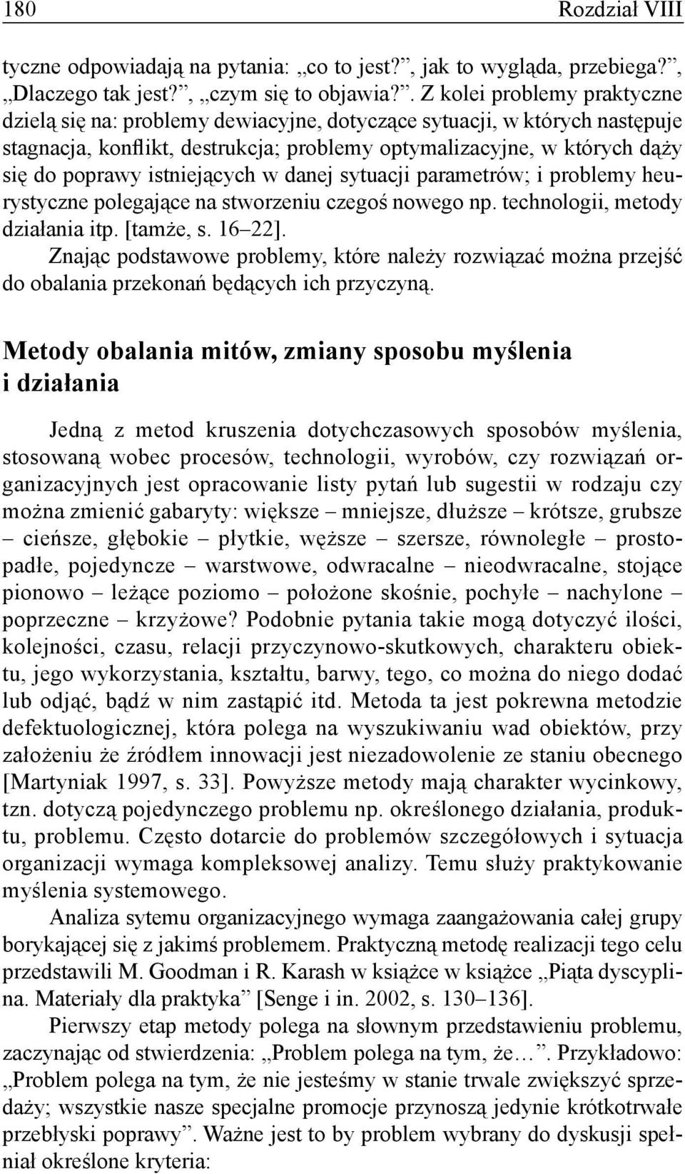 istniejących w danej sytuacji parametrów; i problemy heurystyczne polegające na stworzeniu czegoś nowego np. technologii, metody działania itp. [tamże, s. 16 22].