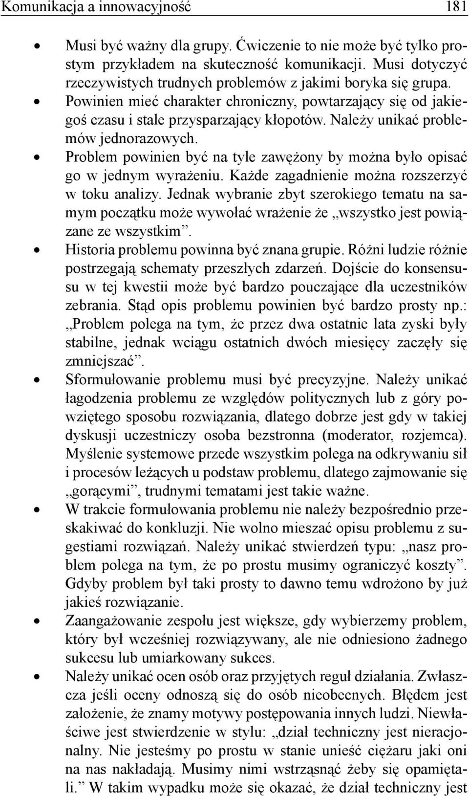 Należy unikać problemów jednorazowych. Problem powinien być na tyle zawężony by można było opisać go w jednym wyrażeniu. Każde zagadnienie można rozszerzyć w toku analizy.