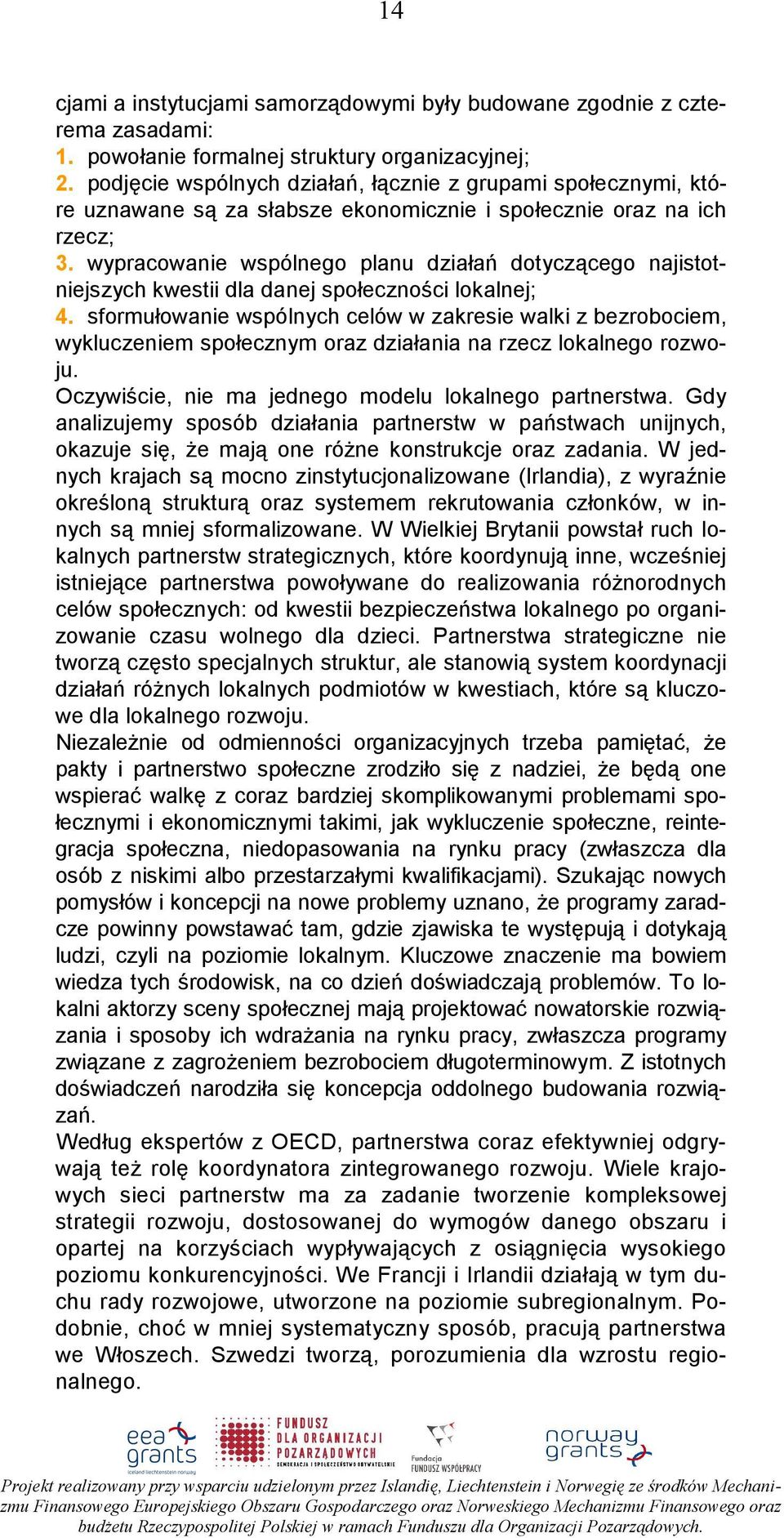 wypracowanie wspólnego planu działań dotyczącego najistotniejszych kwestii dla danej społeczności lokalnej; 4.