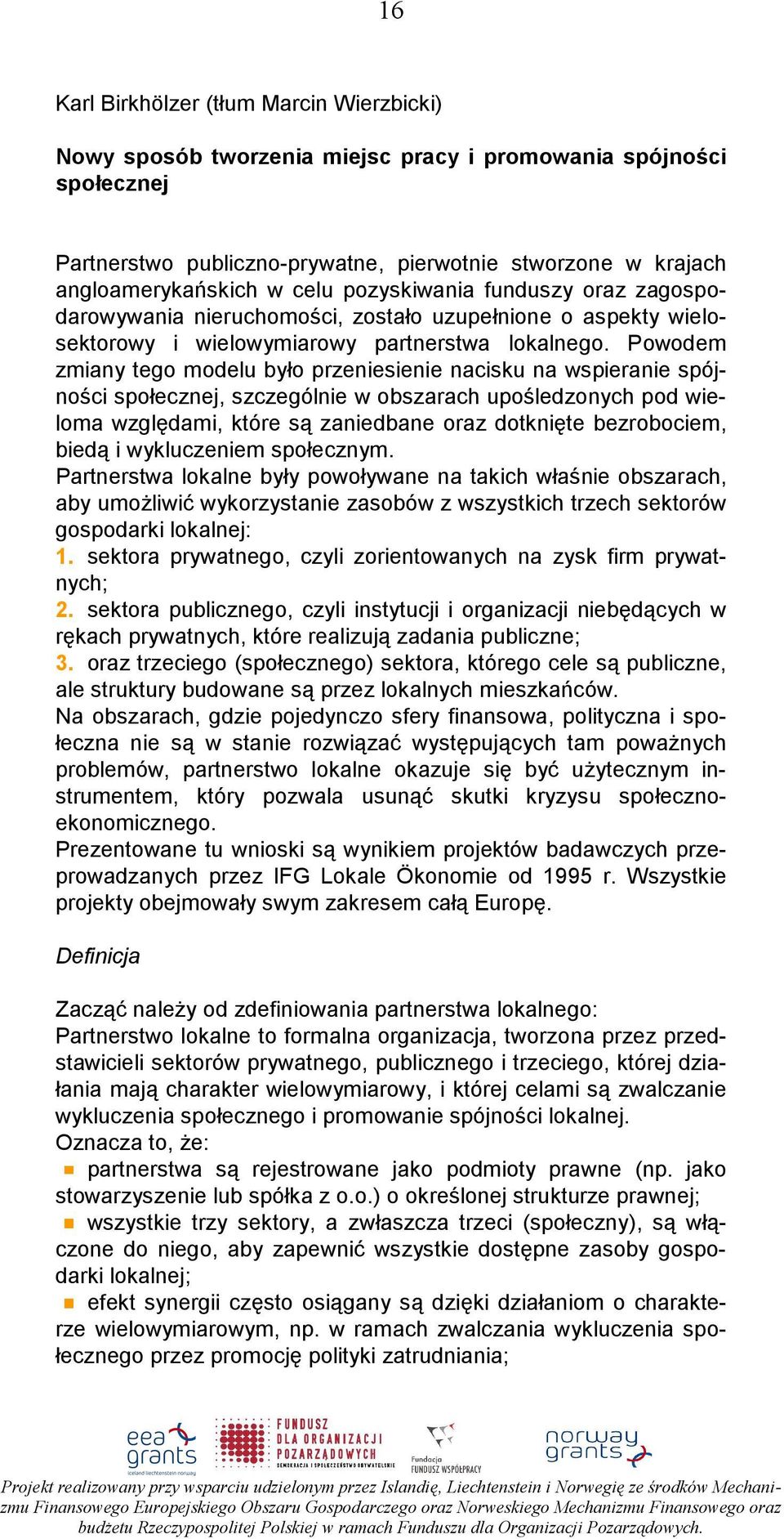 Powodem zmiany tego modelu było przeniesienie nacisku na wspieranie spójności społecznej, szczególnie w obszarach upośledzonych pod wieloma względami, które są zaniedbane oraz dotknięte bezrobociem,