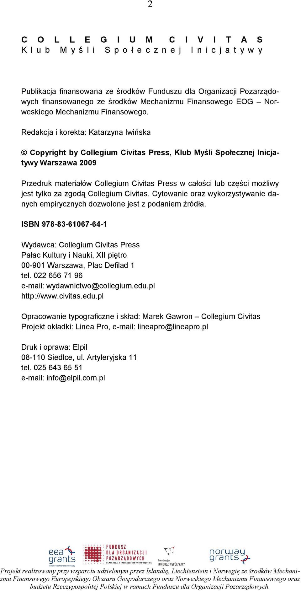 Redakcja i korekta: Katarzyna Iwińska Copyright by Collegium Civitas Press, Klub Myśli Społecznej Inicjatywy Warszawa 2009 Przedruk materiałów Collegium Civitas Press w całości lub części moŝliwy