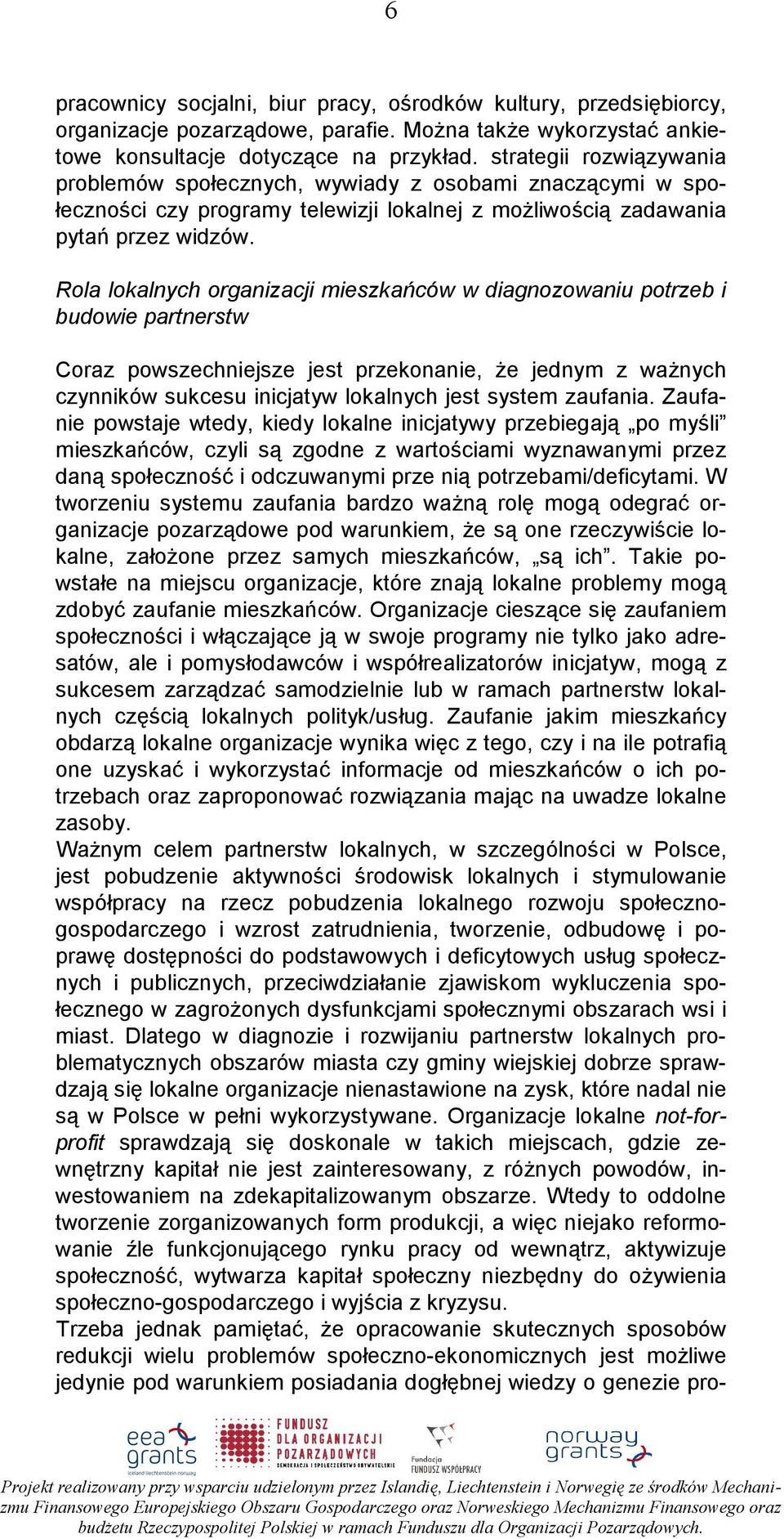 Rola lokalnych organizacji mieszkańców w diagnozowaniu potrzeb i budowie partnerstw Coraz powszechniejsze jest przekonanie, Ŝe jednym z waŝnych czynników sukcesu inicjatyw lokalnych jest system