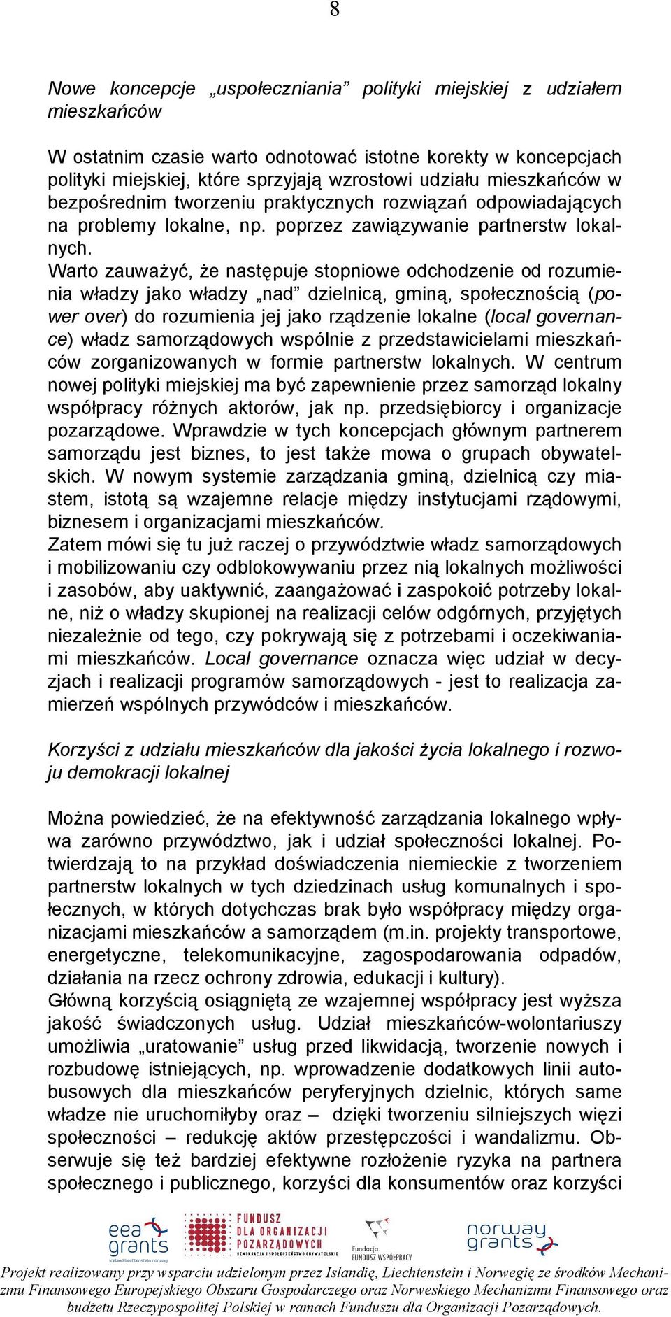 Warto zauwaŝyć, Ŝe następuje stopniowe odchodzenie od rozumienia władzy jako władzy nad dzielnicą, gminą, społecznością (power over) do rozumienia jej jako rządzenie lokalne (local governance) władz