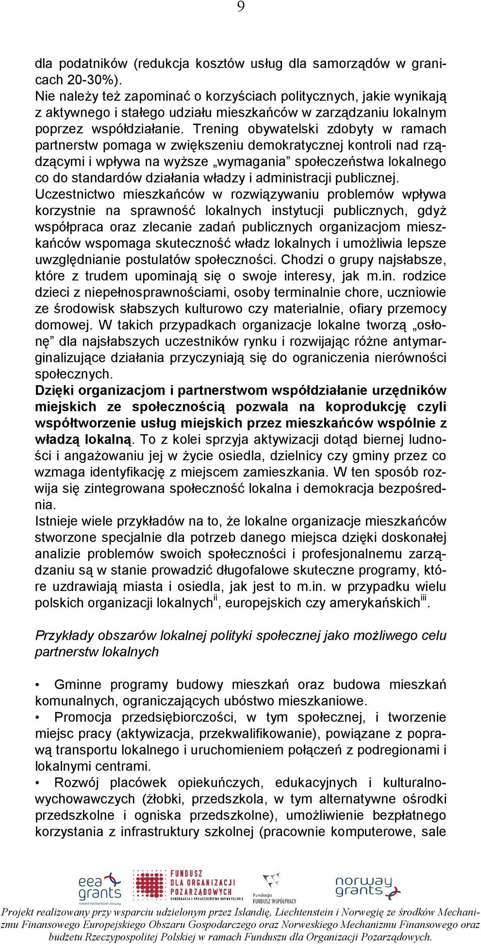 Trening obywatelski zdobyty w ramach partnerstw pomaga w zwiększeniu demokratycznej kontroli nad rządzącymi i wpływa na wyŝsze wymagania społeczeństwa lokalnego co do standardów działania władzy i