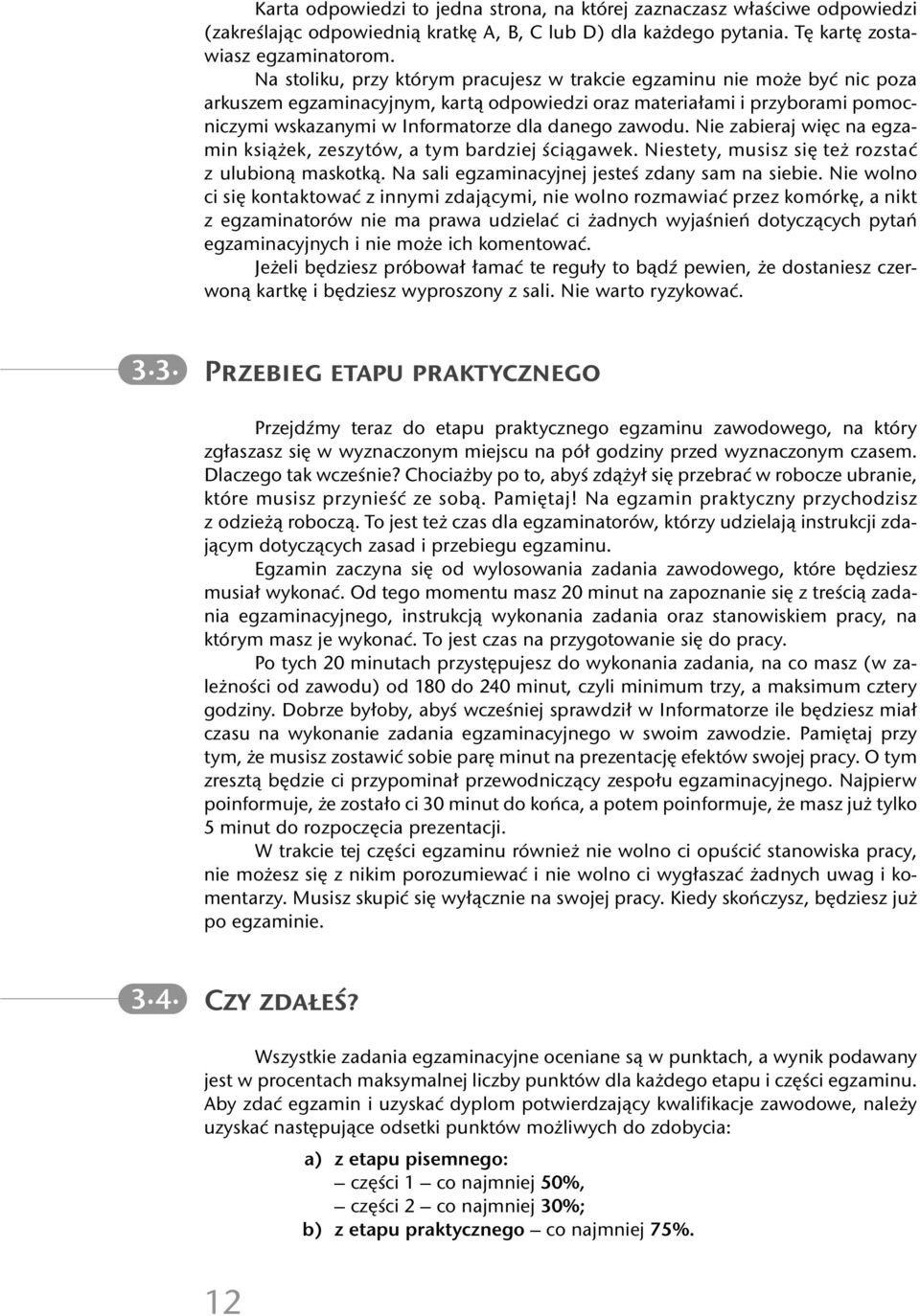 zawodu. Nie zabieraj więc na egzamin książek, zeszytów, a tym bardziej ściągawek. Niestety, musisz się też rozstać z ulubioną maskotką. Na sali egzaminacyjnej jesteś zdany sam na siebie.