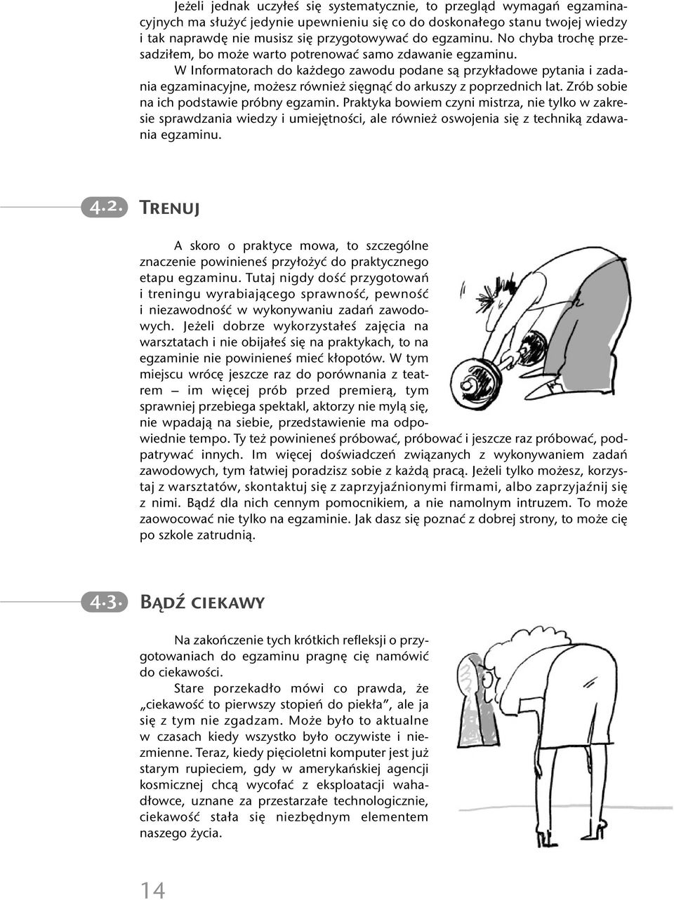 W Informatorach do każdego zawodu podane są przykładowe pytania i zadania egzaminacyjne, możesz również sięgnąć do arkuszy z poprzednich lat. Zrób sobie na ich podstawie próbny egzamin.