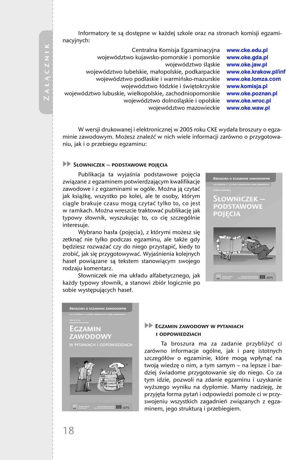 dolnośląskie i opolskie województwo mazowieckie www.cke.edu.pl www.oke.gda.pl www.oke.jaw.pl www.oke.krakow.pl/inf www.oke.lomza.com www.komisja.pl www.oke.poznan.pl www.oke.wroc.pl www.oke.waw.