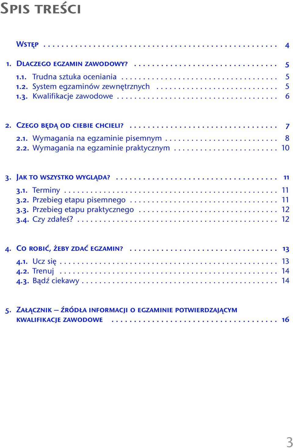 ......................... 8 2.2. Wymagania na egzaminie praktycznym........................ 10 3. Jak to wszystko wygląda?.................................... 11 3.1. Terminy................................................. 11 3.2. Przebieg etapu pisemnego.