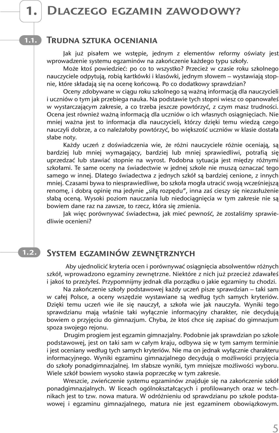 Po co dodatkowy sprawdzian? Oceny zdobywane w ciągu roku szkolnego są ważną informacją dla nauczycieli i uczniów o tym jak przebiega nauka.