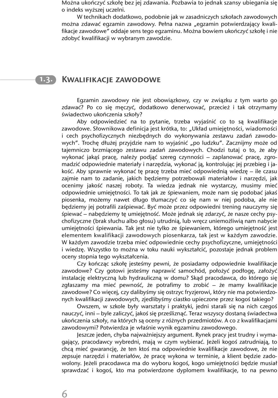 Można bowiem ukończyć szkołę i nie zdobyć kwalifikacji w wybranym zawodzie. 1.3. Kwalifikacje zawodowe Egzamin zawodowy nie jest obowiązkowy, czy w związku z tym warto go zdawać?