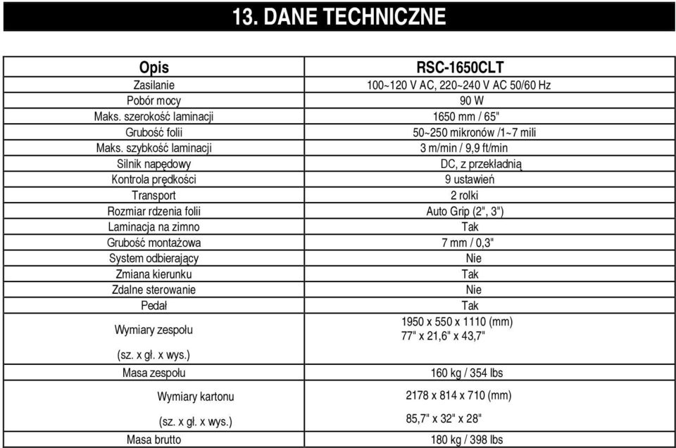 szybkość laminacji 3 m/min / 9,9 ft/min Silnik napędowy DC, z przekładnią Kontrola prędkości 9 ustawień Transport 2 rolki Rozmiar rdzenia folii Auto Grip (2", 3")