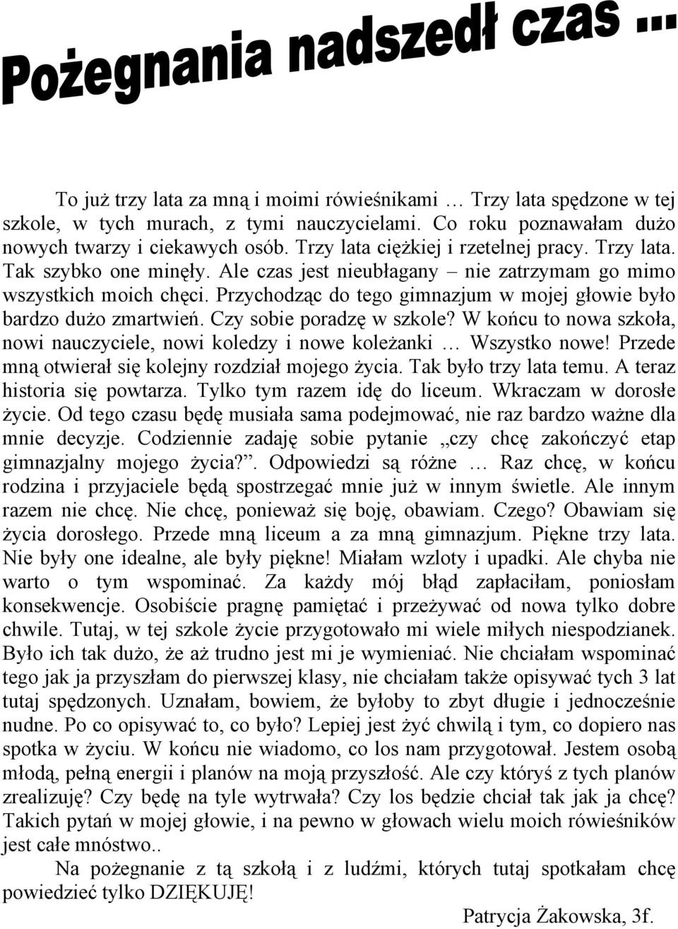 Przychodząc do tego gimnazjum w mojej głowie było bardzo dużo zmartwień. Czy sobie poradzę w szkole? W końcu to nowa szkoła, nowi nauczyciele, nowi koledzy i nowe koleżanki Wszystko nowe!