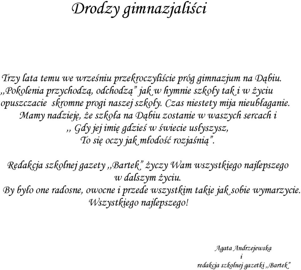 Mamy nadzieję, że szkoła na Dąbiu zostanie w waszych sercach i,, Gdy jej imię gdzieś w świecie usłyszysz, To się oczy jak młodość rozjaśnią.