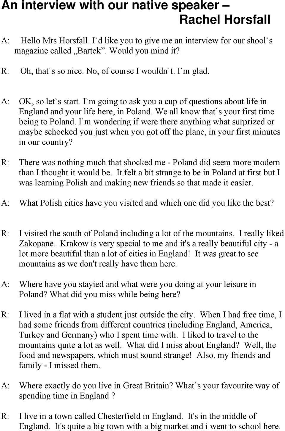 We all know that`s your first time being to Poland. I`m wondering if were there anything what surprized or maybe schocked you just when you got off the plane, in your first minutes in our country?