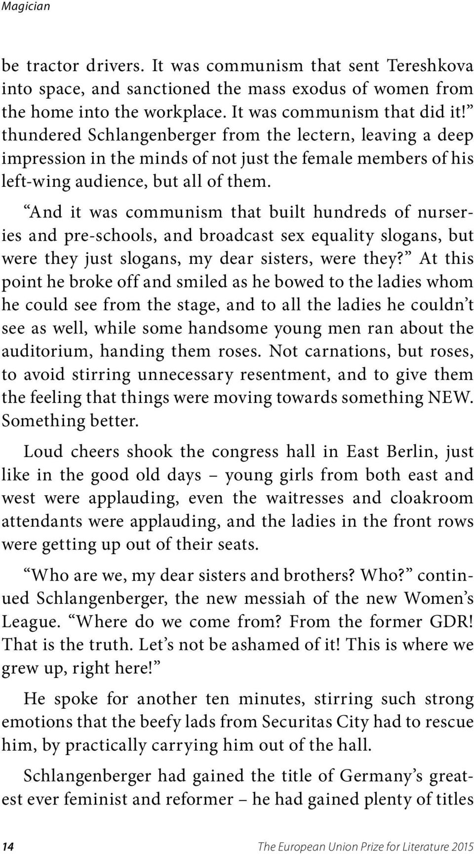 And it was communism that built hundreds of nurseries and pre-schools, and broadcast sex equality slogans, but were they just slogans, my dear sisters, were they?