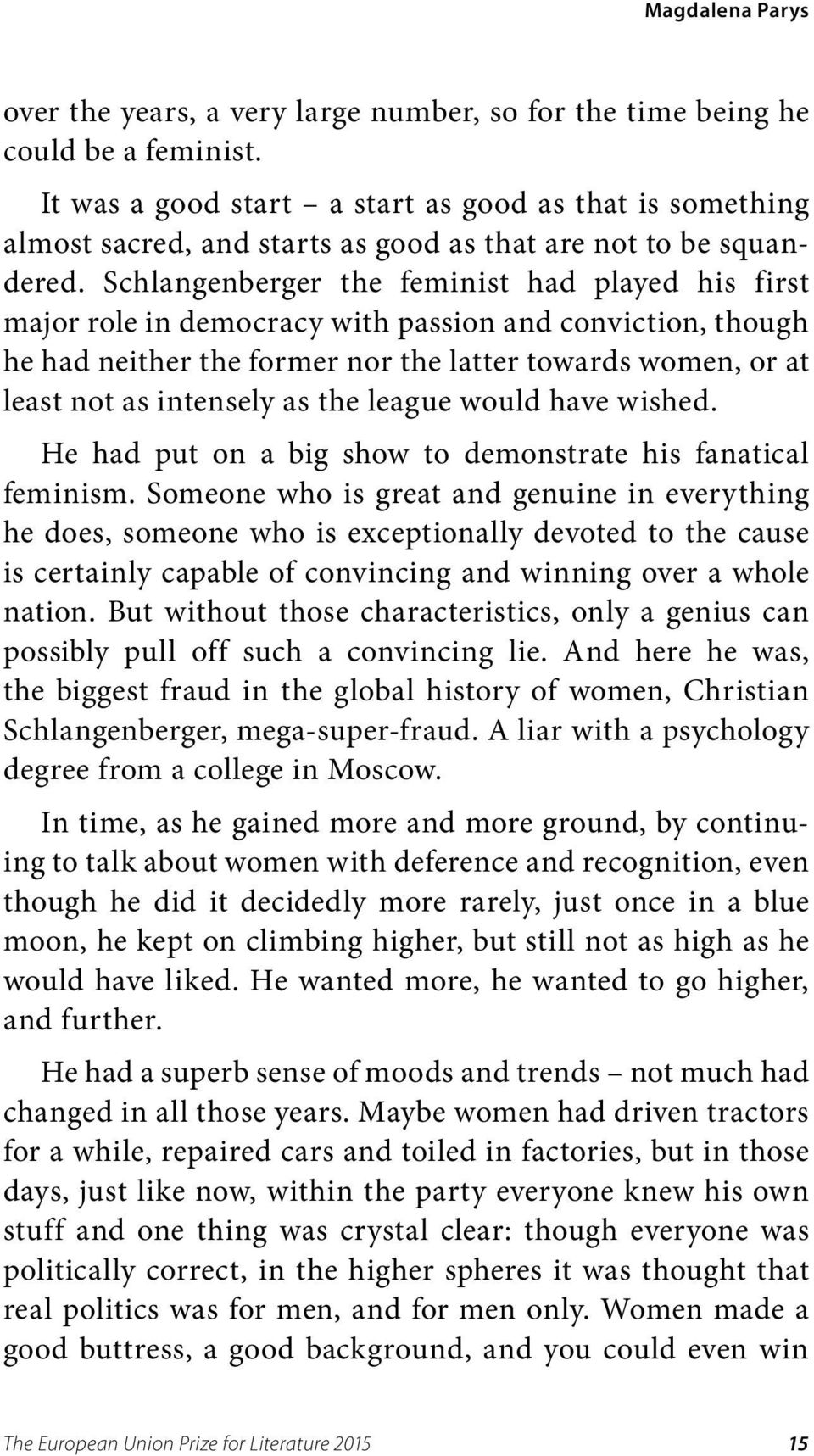 Schlangenberger the feminist had played his first major role in democracy with passion and conviction, though he had neither the former nor the latter towards women, or at least not as intensely as