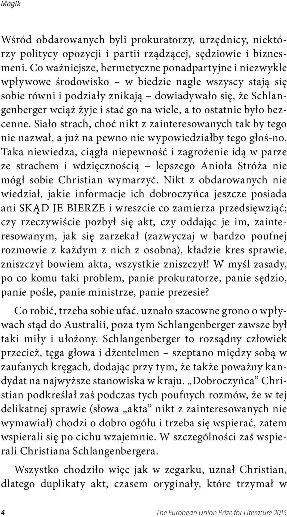 wiele, a to ostatnie było bezcenne. Siało strach, choć nikt z zainteresowanych tak by tego nie nazwał, a już na pewno nie wypowiedziałby tego głoś-no.