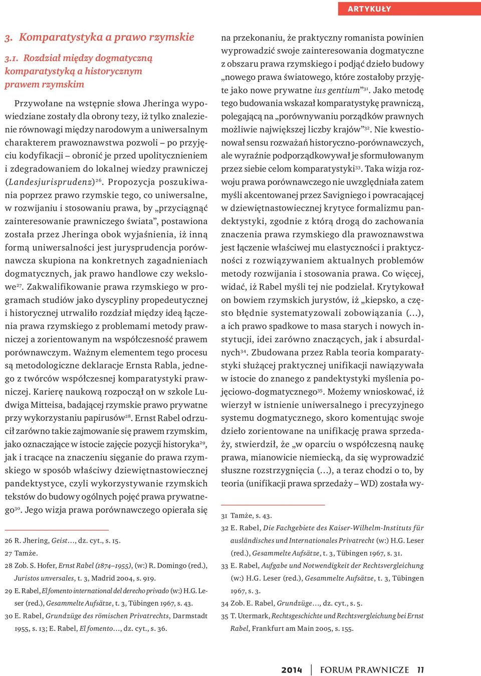 a uniwersalnym charakterem prawoznawstwa pozwoli po przyjęciu kodyfikacji obronić je przed upolitycznieniem i zdegradowaniem do lokalnej wiedzy prawniczej (Landesjurisprudenz) 26.