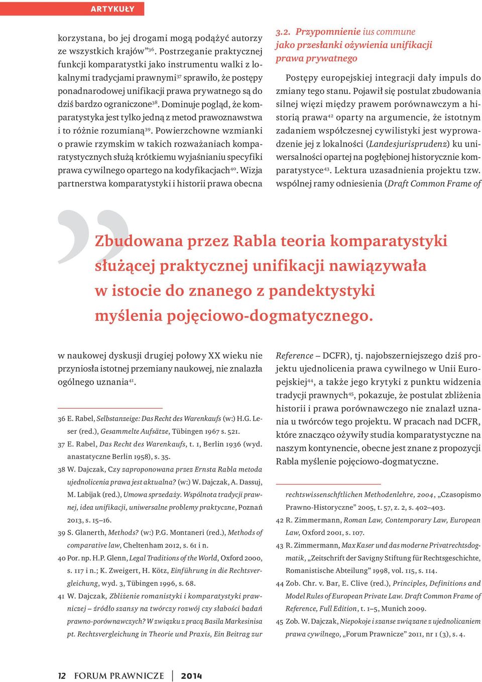 38. Dominuje pogląd, że komparatystyka jest tylko jedną z metod prawoznawstwa i to różnie rozumianą 39.