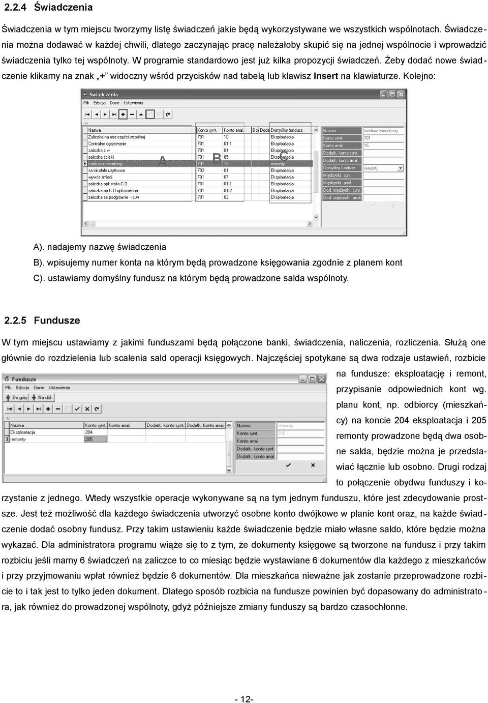 W programie standardowo jest już kilka propozycji świadczeń. Żeby dodać nowe świad czenie klikamy na znak + widoczny wśród przycisków nad tabelą lub klawisz Insert na klawiaturze. Kolejno: A).