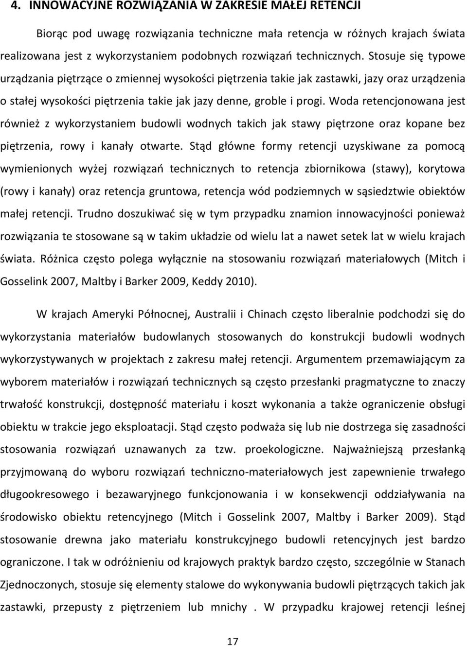 Woda retencjonowana jest również z wykorzystaniem budowli wodnych takich jak stawy piętrzone oraz kopane bez piętrzenia, rowy i kanały otwarte.