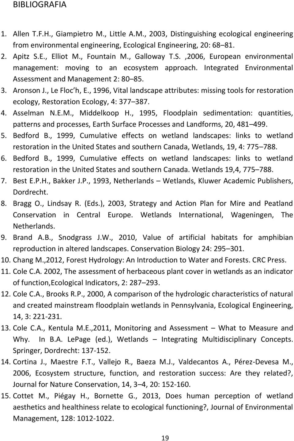 , 1996, Vital landscape attributes: missing tools for restoration ecology, Restoration Ecology, 4: 377 387. 4. Asselman N.E.M., Middelkoop H.