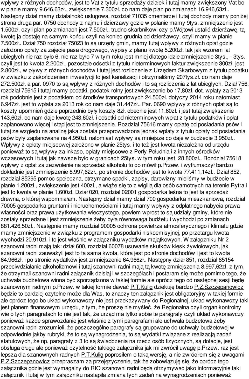 500zł. czyli plan po zmianach jest 7.500zł., trudno skarbnikowi czy p.wójtowi ustalić dzierżawę, tą kwotę ja dostaję na samym końcu czyli na koniec grudnia od dzierżawcy, czyli mamy w planie 7.500zł.. Dział 750 rozdział 75023 to są urzędy gmin, mamy tutaj wpływy z różnych opłat gdzie założono opłaty za zajęcie pasa drogowego, wypisy z planu kwotę 5.