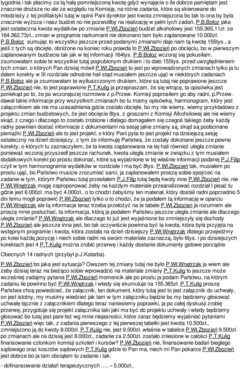 Bołoz jaka jest ostateczna kwota wydatków po zmianie P.Wł.Zbozień budżet alkoholowy jest 155.365,11zł. ze 164.362,73zł., zmian w programie narkomanii nie dokonano tam było zaplanowane 10.000zł. P.B.Bołoz sumując to wszystko jeszcze przed podanymi zmianami daje nam tą kwotę 155tys.