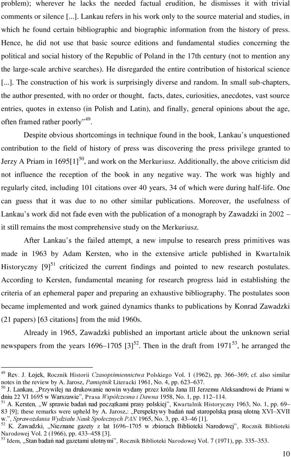 Hence, he did not use that basic source editions and fundamental studies concerning the political and social history of the Republic of Poland in the 17th century (not to mention any the large-scale