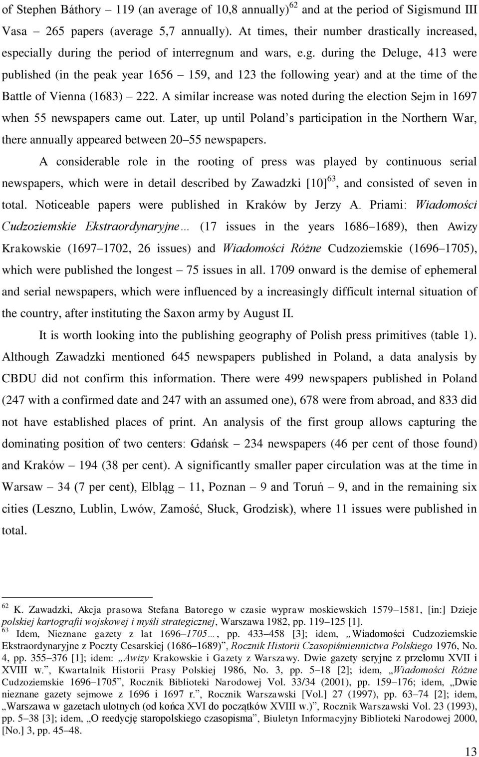 the period of interregnum and wars, e.g. during the Deluge, 413 were published (in the peak year 1656 159, and 123 the following year) and at the time of the Battle of Vienna (1683) 222.