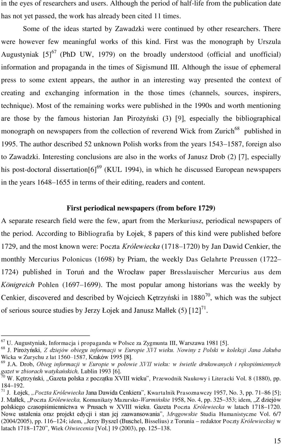 First was the monograph by Urszula Augustyniak [5] 67 (PhD UW, 1979) on the broadly understood (official and unofficial) information and propaganda in the times of Sigismund III.